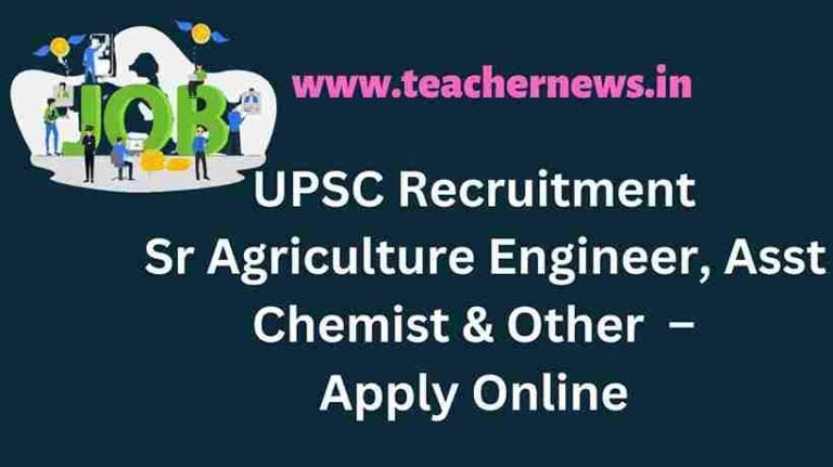 UPSC Recruitment 2022 Sr Agriculture Engineer, Asst Chemist & Other – Apply Online