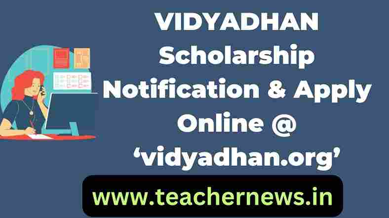 VIDYADHAN Scholarship Notification & Apply Online @ ‘vidyadhan.org’