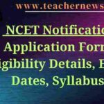 NCET Notification 2024 Application Form, Eligibility Details, Exam Dates, Syllabus.