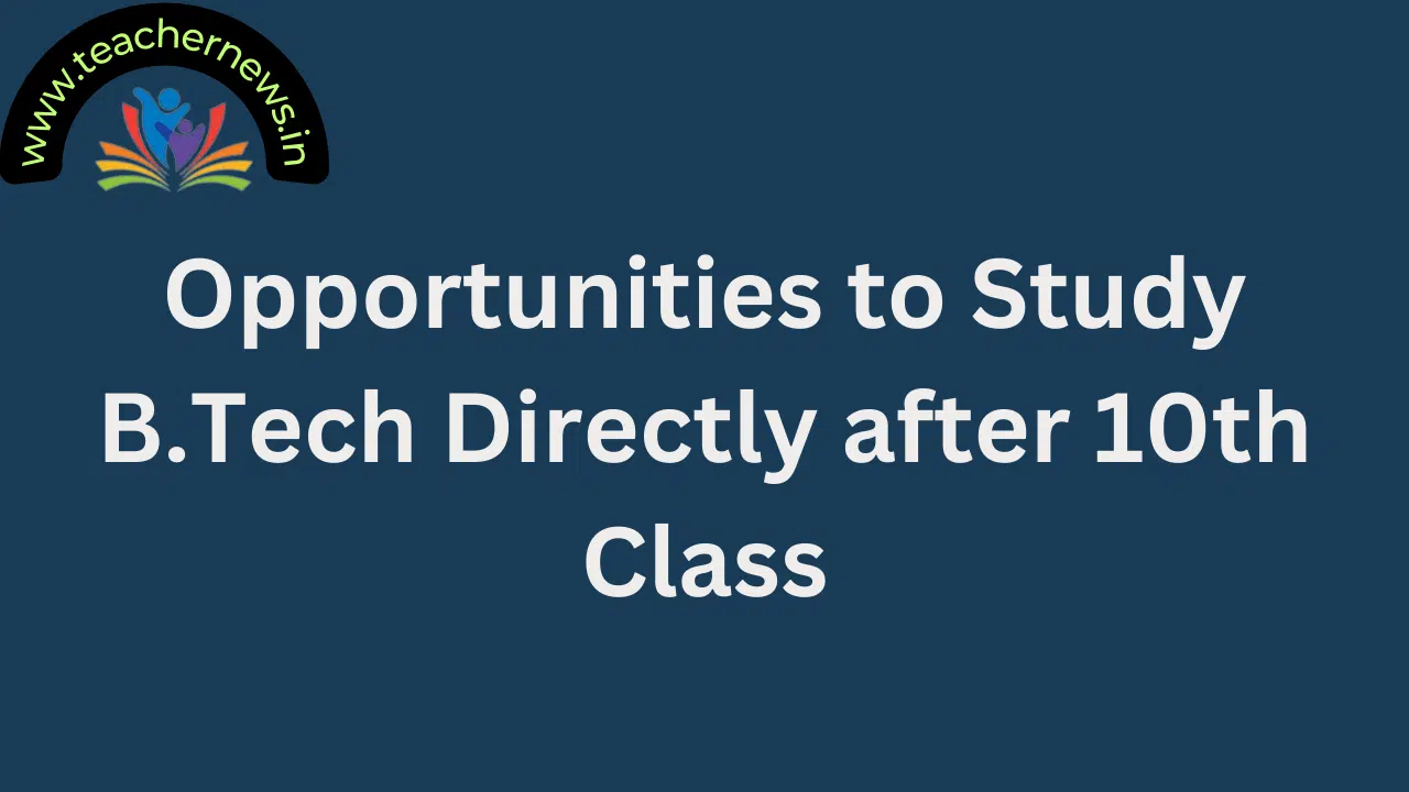 Opportunities to Study B.Tech Directly after 10th Class