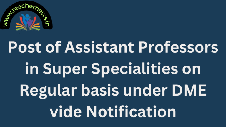 Post of Assistant Professors in Super Specialities on Regular basis under DME vide Notification